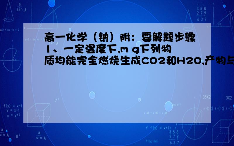 高一化学（钠）附：要解题步骤1、一定温度下,m g下列物质均能完全燃烧生成CO2和H2O,产物与足量的Na2O2充分反应