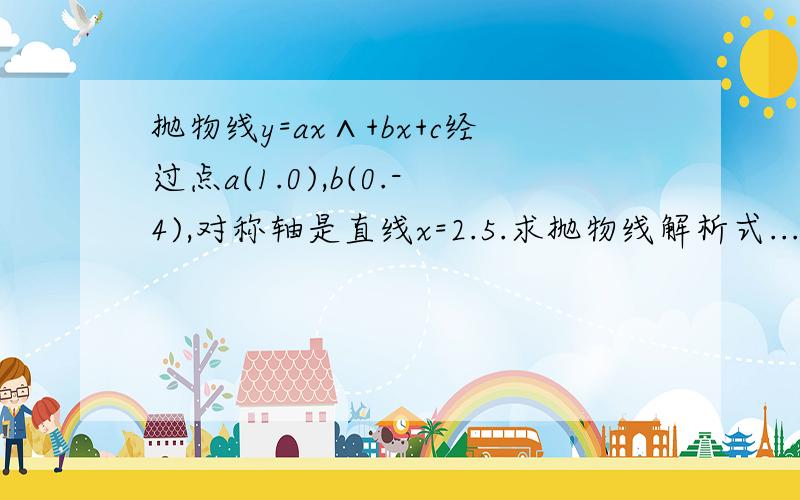 抛物线y=ax∧+bx+c经过点a(1.0),b(0.-4),对称轴是直线x=2.5.求抛物线解析式...(2)p是y轴