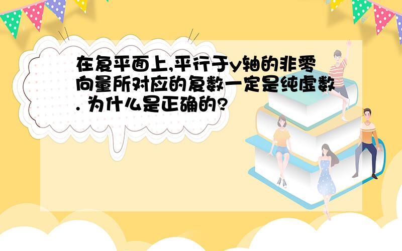 在复平面上,平行于y轴的非零向量所对应的复数一定是纯虚数. 为什么是正确的?