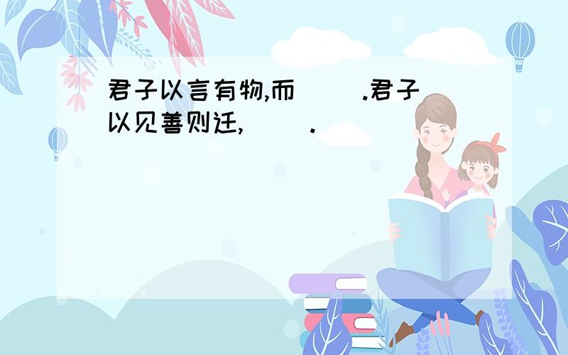 君子以言有物,而（ ）.君子以见善则迁,（ ）.