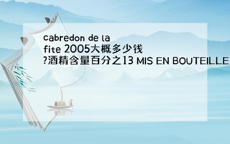 cabredon de lafite 2005大概多少钱?酒精含量百分之13 MIS EN BOUTEILLE A LA