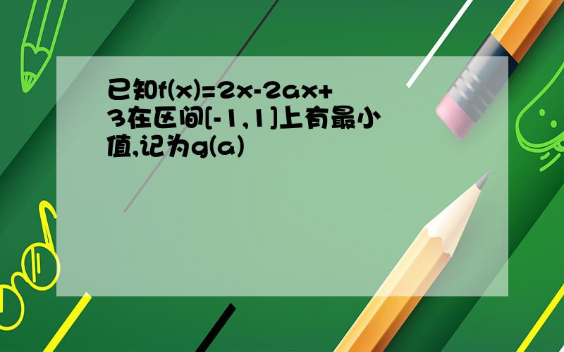 已知f(x)=2x-2ax+3在区间[-1,1]上有最小值,记为g(a)