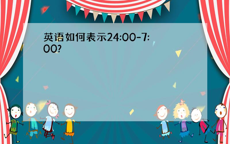 英语如何表示24:00-7:00?