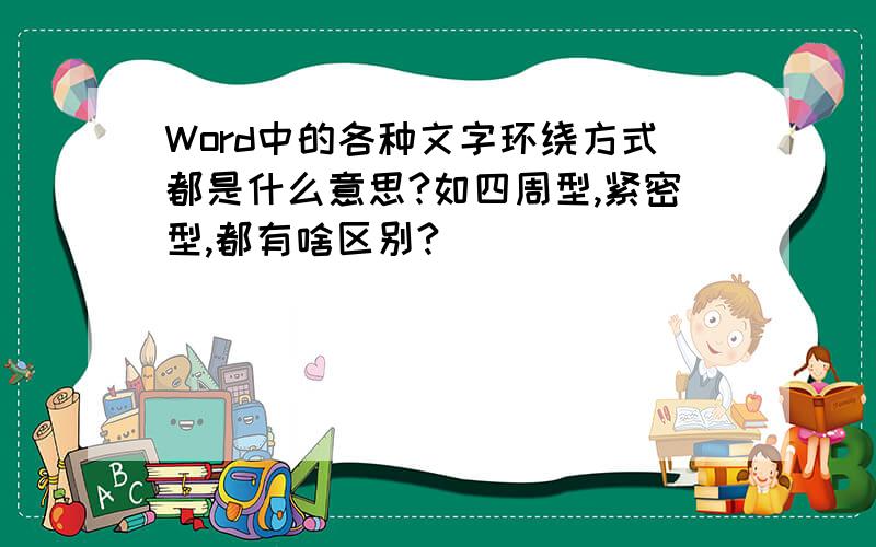 Word中的各种文字环绕方式都是什么意思?如四周型,紧密型,都有啥区别?