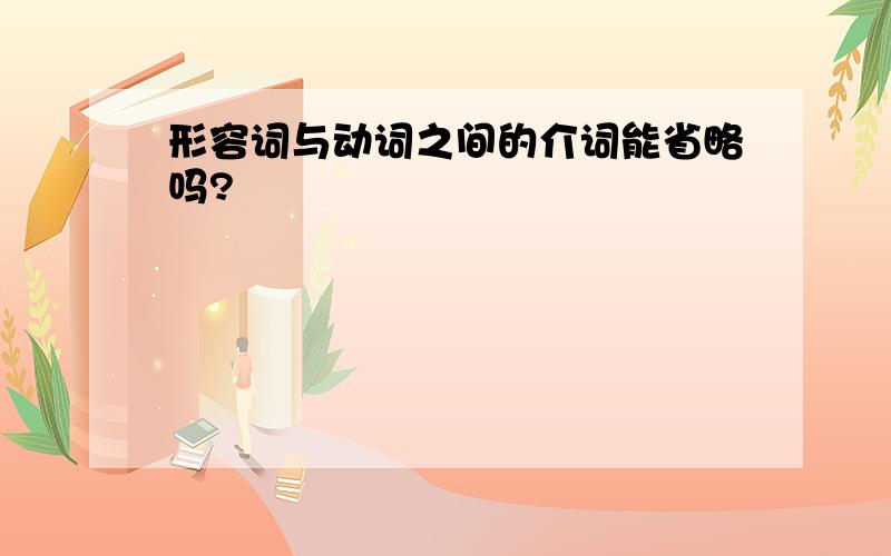 形容词与动词之间的介词能省略吗?