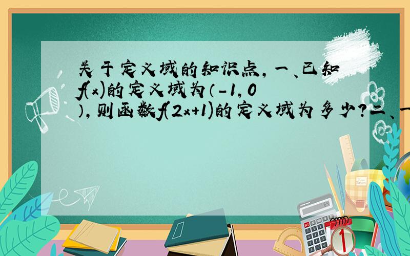 关于定义域的知识点,一、已知f(x)的定义域为（-1,0）,则函数f(2x+1)的定义域为多少?二、一直函数f(2^x)