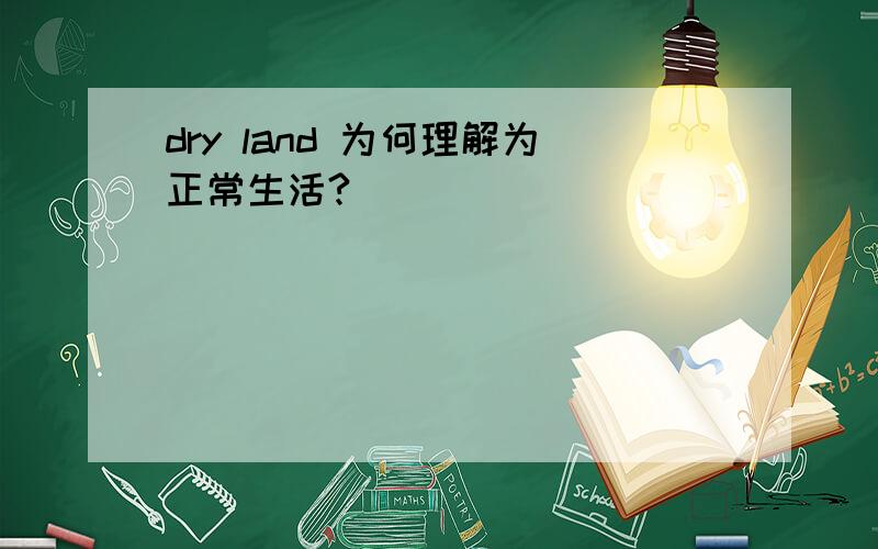 dry land 为何理解为正常生活?