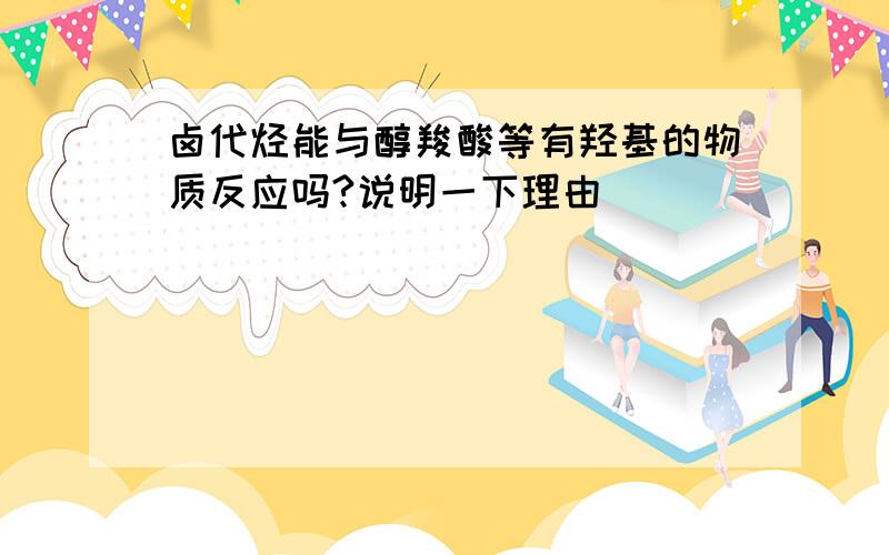 卤代烃能与醇羧酸等有羟基的物质反应吗?说明一下理由