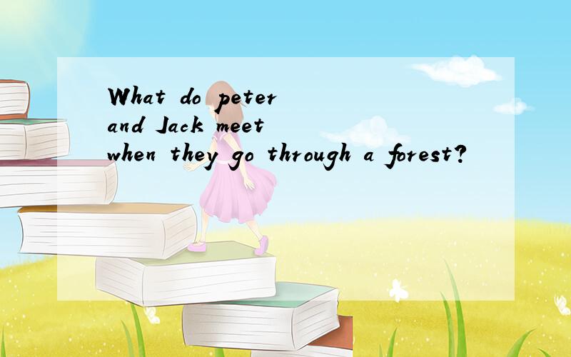 What do peter and Jack meet when they go through a forest?