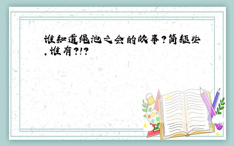 谁知道绳池之会的故事?简短些,谁有?!?