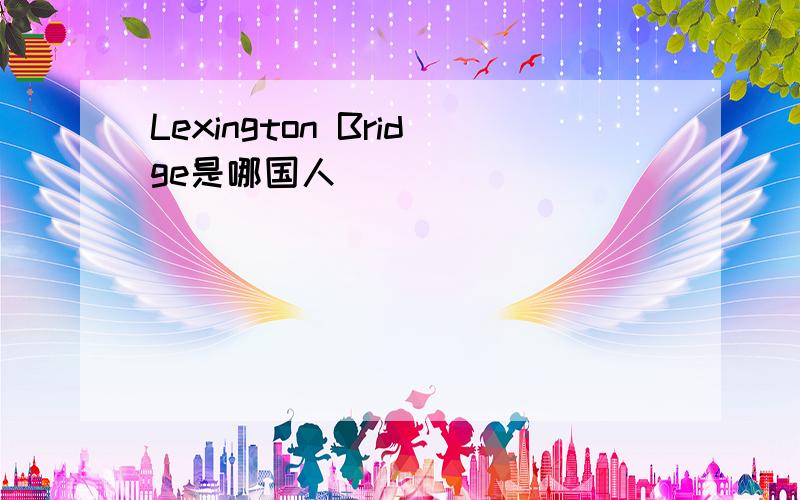 Lexington Bridge是哪国人