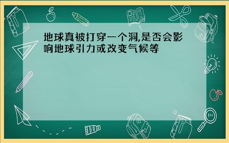 地球真被打穿一个洞,是否会影响地球引力或改变气候等