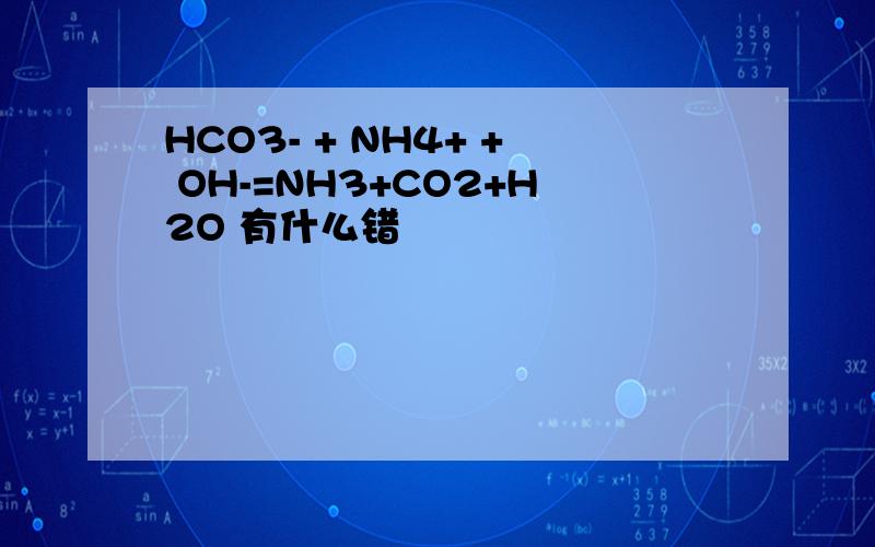 HCO3- + NH4+ + OH-=NH3+CO2+H2O 有什么错