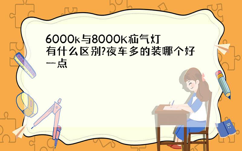 6000k与8000K疝气灯有什么区别?夜车多的装哪个好一点