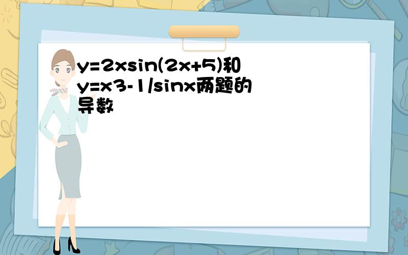 y=2xsin(2x+5)和y=x3-1/sinx两题的导数