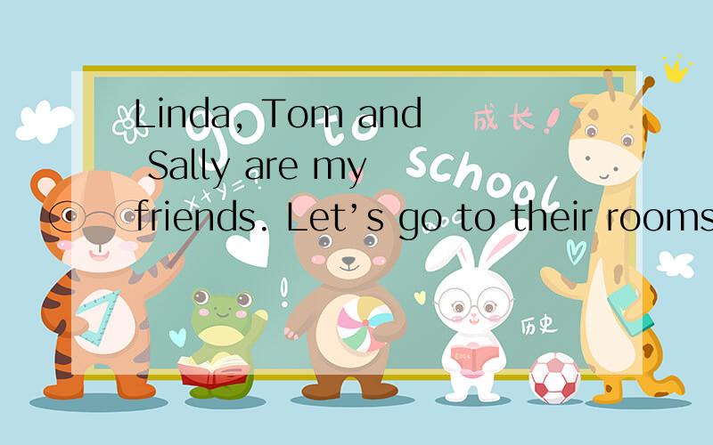 Linda, Tom and Sally are my friends. Let’s go to their rooms