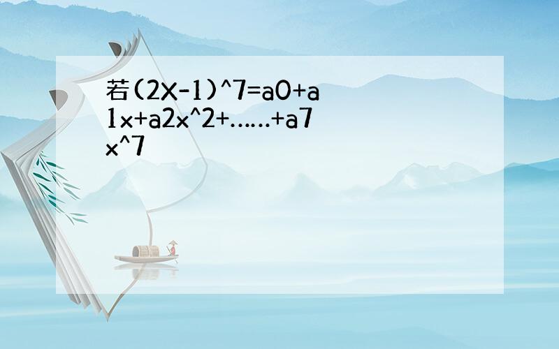 若(2X-1)^7=a0+a1x+a2x^2+……+a7x^7