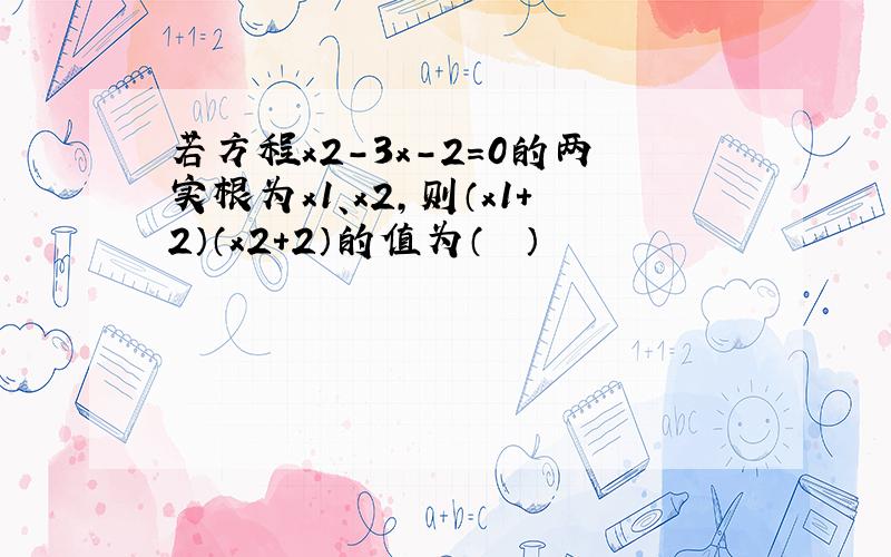 若方程x2-3x-2=0的两实根为x1、x2，则（x1+2）（x2+2）的值为（　　）