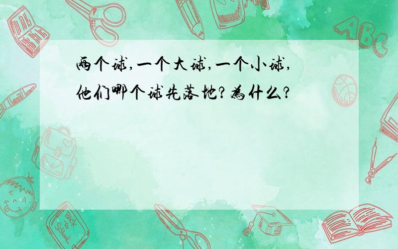 两个球,一个大球,一个小球,他们哪个球先落地?为什么?