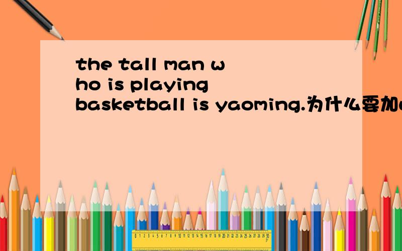 the tall man who is playing basketball is yaoming.为什么要加who 不