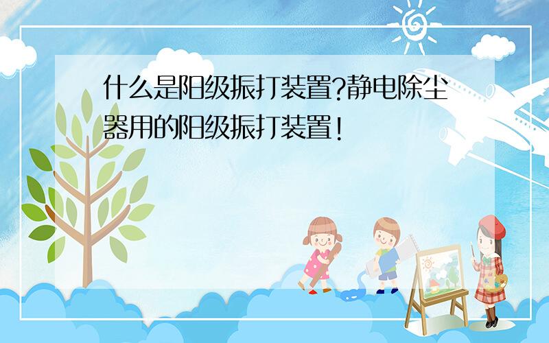 什么是阳级振打装置?静电除尘器用的阳级振打装置!