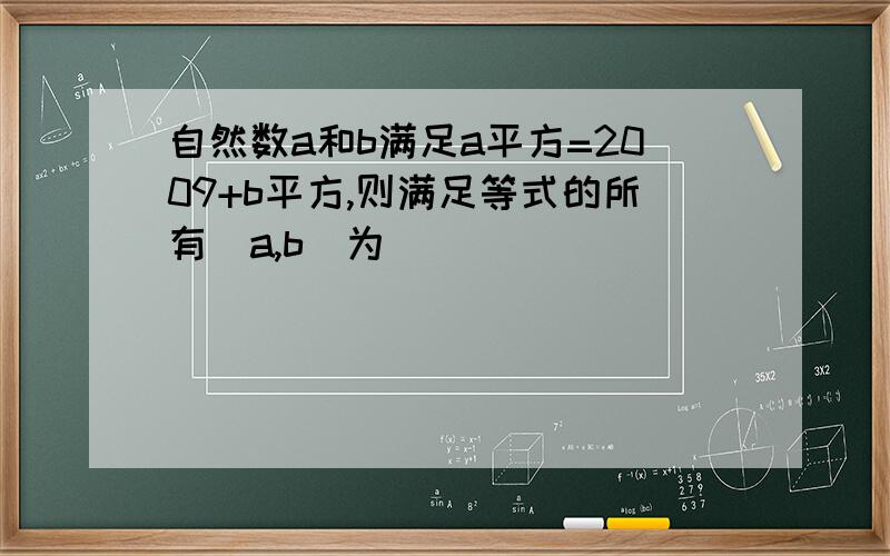 自然数a和b满足a平方=2009+b平方,则满足等式的所有（a,b）为