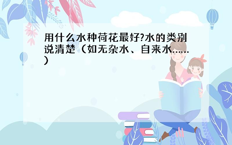 用什么水种荷花最好?水的类别说清楚（如无杂水、自来水……）