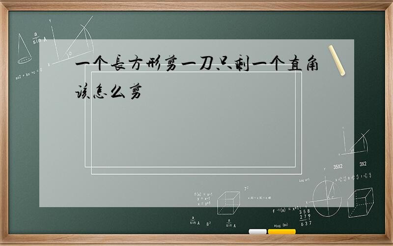 一个长方形剪一刀只剩一个直角该怎么剪