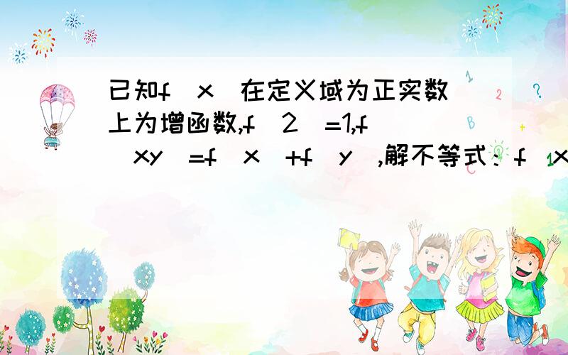 已知f(x)在定义域为正实数上为增函数,f(2)=1,f(xy)=f(x)+f(y),解不等式：f(x)+f(x-2)不