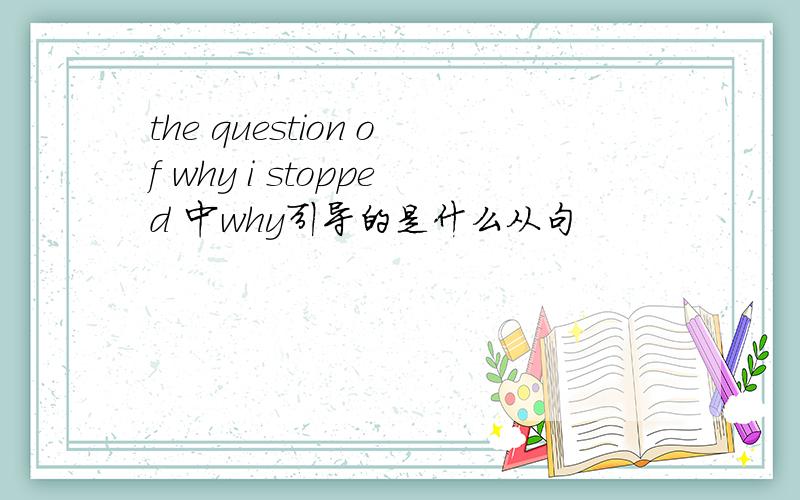 the question of why i stopped 中why引导的是什么从句