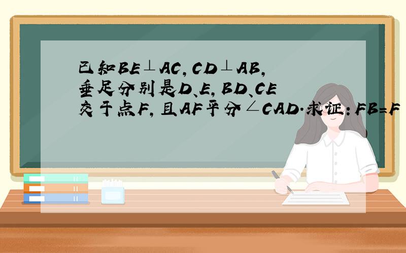 已知BE⊥AC,CD⊥AB,垂足分别是D、E,BD、CE交于点F,且AF平分∠CAD.求证：FB=F