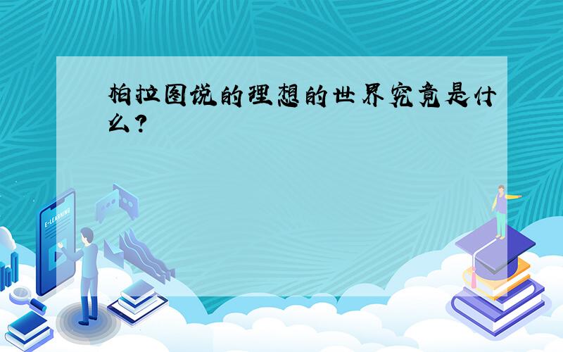 柏拉图说的理想的世界究竟是什么?