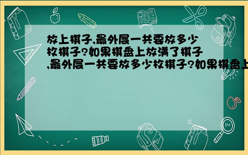 放上棋子,最外层一共要放多少枚棋子?如果棋盘上放满了棋子,最外层一共要放多少枚棋子?如果棋盘上放满了棋子,这些棋子一共是