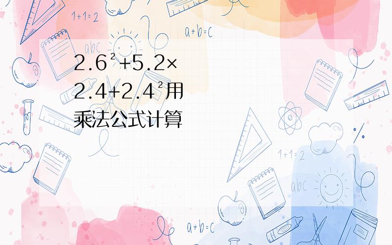 2.6²+5.2×2.4+2.4²用乘法公式计算