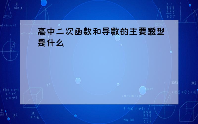 高中二次函数和导数的主要题型是什么