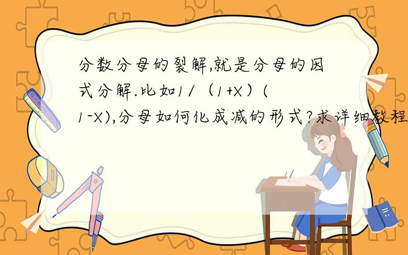 分数分母的裂解,就是分母的因式分解.比如1/（1+X）(1-X),分母如何化成减的形式?求详细教程.