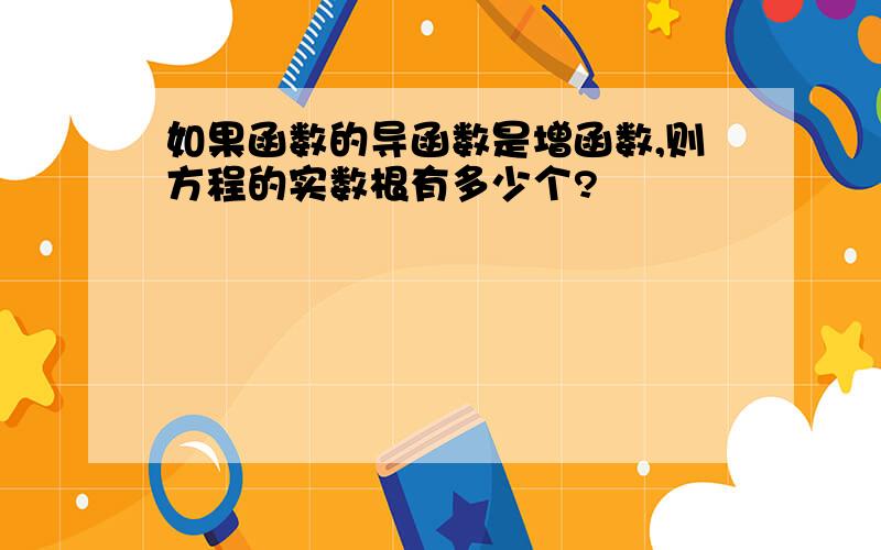 如果函数的导函数是增函数,则方程的实数根有多少个?