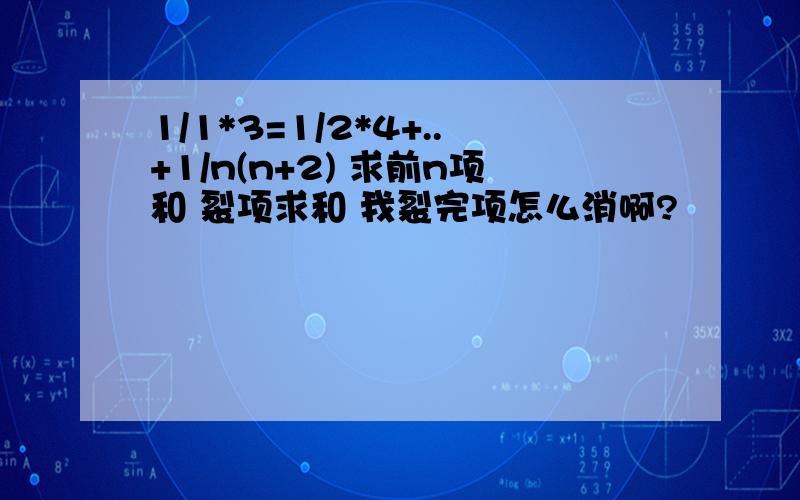 1/1*3=1/2*4+..+1/n(n+2) 求前n项和 裂项求和 我裂完项怎么消啊?