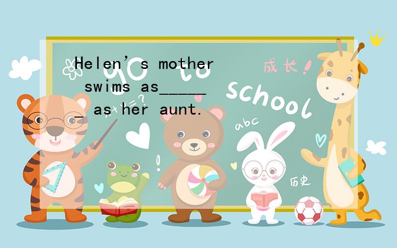 Helen’s mother swims as______ as her aunt.