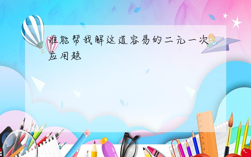 谁能帮我解这道容易的二元一次应用题