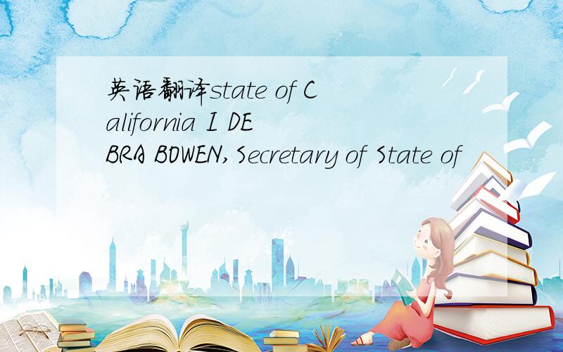 英语翻译state of California I DEBRA BOWEN,Secretary of State of