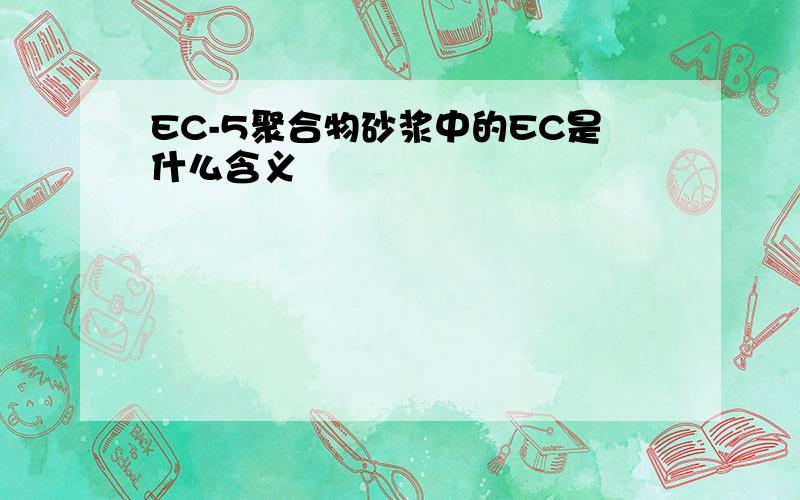 EC-5聚合物砂浆中的EC是什么含义