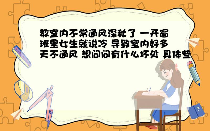 教室内不常通风深秋了 一开窗班里女生就说冷 导致室内好多天不通风 想问问有什么坏处 具体些