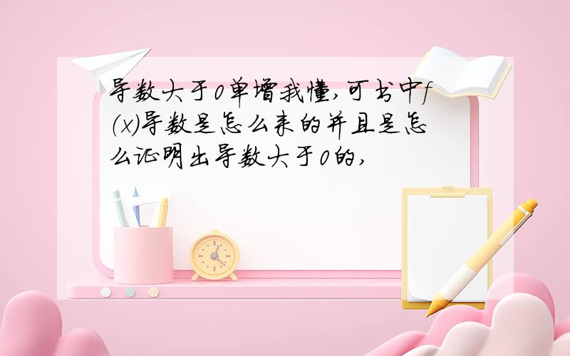 导数大于0单增我懂,可书中f（x）导数是怎么来的并且是怎么证明出导数大于0的,