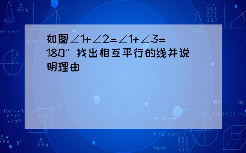 如图∠1+∠2=∠1+∠3=180°找出相互平行的线并说明理由