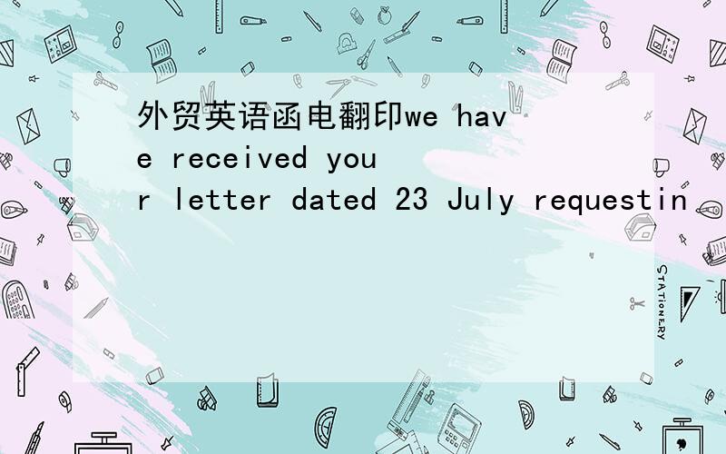 外贸英语函电翻印we have received your letter dated 23 July requestin