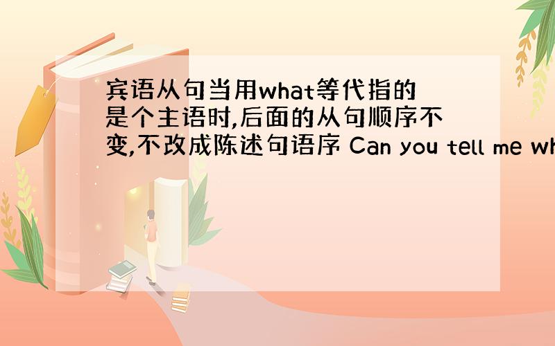 宾语从句当用what等代指的是个主语时,后面的从句顺序不变,不改成陈述句语序 Can you tell me which