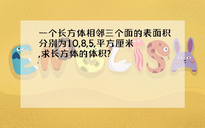 一个长方体相邻三个面的表面积分别为10,8,5,平方厘米,求长方体的体积?