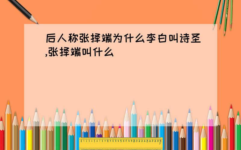 后人称张择端为什么李白叫诗圣,张择端叫什么