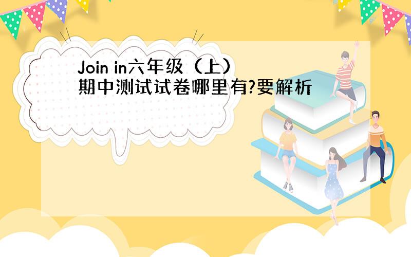 Join in六年级（上） 期中测试试卷哪里有?要解析